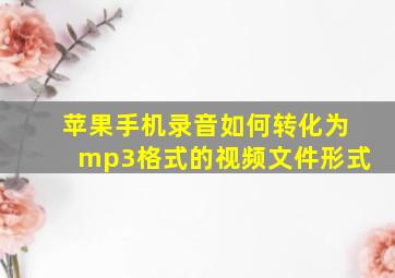 苹果手机录音如何转化为mp3格式的视频文件形式