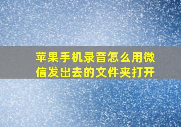 苹果手机录音怎么用微信发出去的文件夹打开