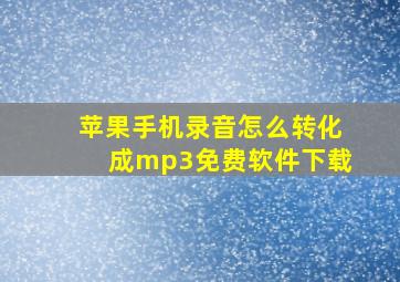 苹果手机录音怎么转化成mp3免费软件下载