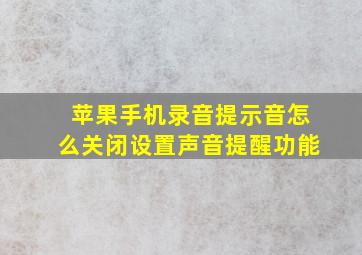 苹果手机录音提示音怎么关闭设置声音提醒功能