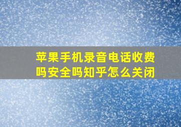 苹果手机录音电话收费吗安全吗知乎怎么关闭