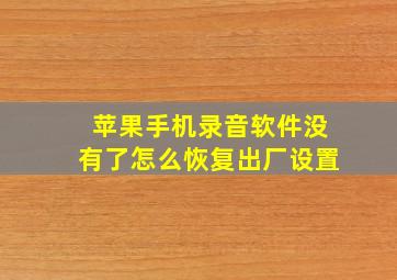 苹果手机录音软件没有了怎么恢复出厂设置