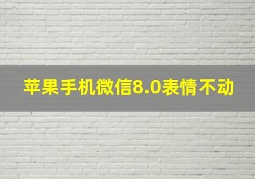 苹果手机微信8.0表情不动