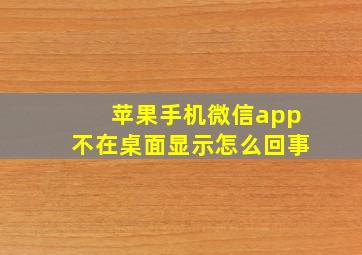 苹果手机微信app不在桌面显示怎么回事