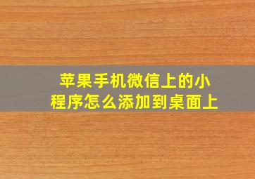 苹果手机微信上的小程序怎么添加到桌面上