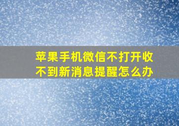 苹果手机微信不打开收不到新消息提醒怎么办