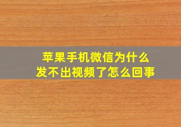 苹果手机微信为什么发不出视频了怎么回事