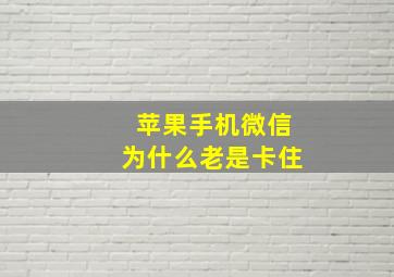 苹果手机微信为什么老是卡住