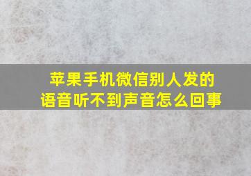 苹果手机微信别人发的语音听不到声音怎么回事