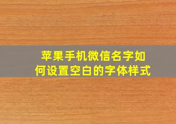 苹果手机微信名字如何设置空白的字体样式