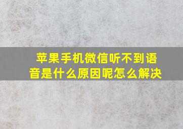 苹果手机微信听不到语音是什么原因呢怎么解决