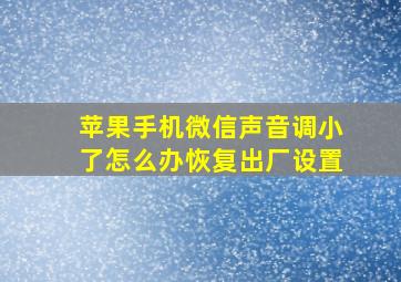 苹果手机微信声音调小了怎么办恢复出厂设置