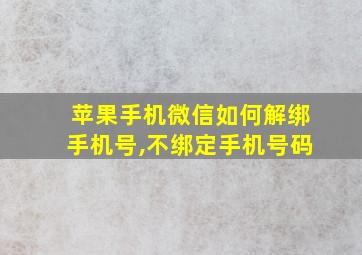 苹果手机微信如何解绑手机号,不绑定手机号码