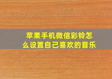 苹果手机微信彩铃怎么设置自己喜欢的音乐