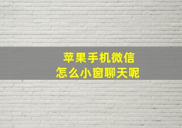 苹果手机微信怎么小窗聊天呢