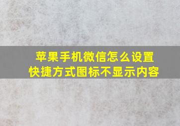 苹果手机微信怎么设置快捷方式图标不显示内容