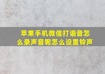 苹果手机微信打语音怎么录声音呢怎么设置铃声