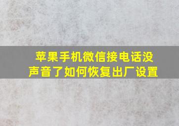 苹果手机微信接电话没声音了如何恢复出厂设置