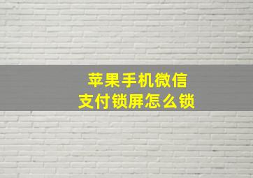 苹果手机微信支付锁屏怎么锁