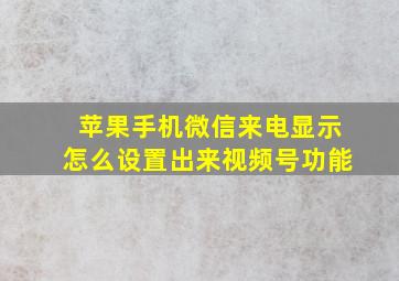 苹果手机微信来电显示怎么设置出来视频号功能