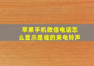 苹果手机微信电话怎么显示是谁的来电铃声