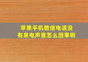 苹果手机微信电话没有来电声音怎么回事啊