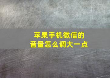 苹果手机微信的音量怎么调大一点