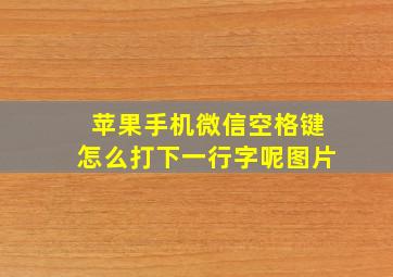 苹果手机微信空格键怎么打下一行字呢图片