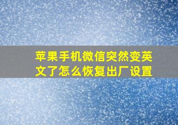 苹果手机微信突然变英文了怎么恢复出厂设置