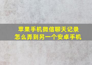 苹果手机微信聊天记录怎么弄到另一个安卓手机