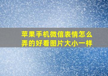 苹果手机微信表情怎么弄的好看图片大小一样