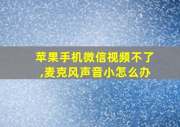 苹果手机微信视频不了,麦克风声音小怎么办