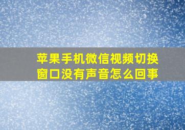 苹果手机微信视频切换窗口没有声音怎么回事