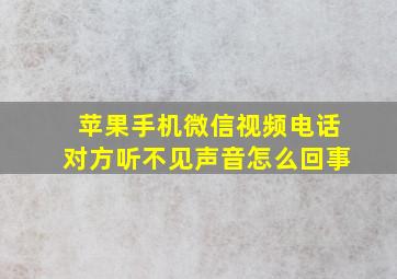 苹果手机微信视频电话对方听不见声音怎么回事