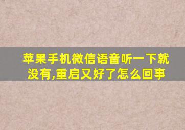 苹果手机微信语音听一下就没有,重启又好了怎么回事