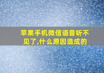 苹果手机微信语音听不见了,什么原因造成的