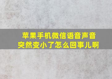 苹果手机微信语音声音突然变小了怎么回事儿啊