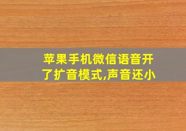 苹果手机微信语音开了扩音模式,声音还小