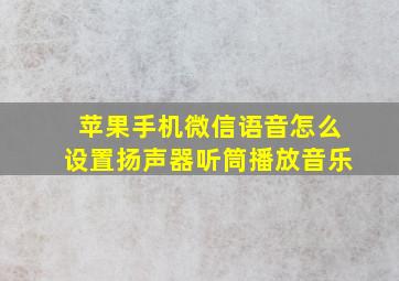 苹果手机微信语音怎么设置扬声器听筒播放音乐