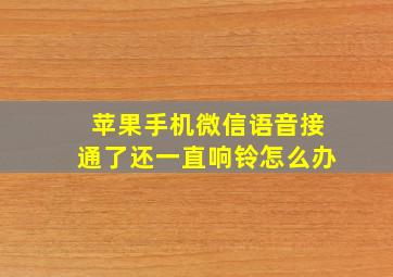 苹果手机微信语音接通了还一直响铃怎么办