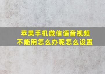 苹果手机微信语音视频不能用怎么办呢怎么设置