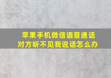 苹果手机微信语音通话对方听不见我说话怎么办