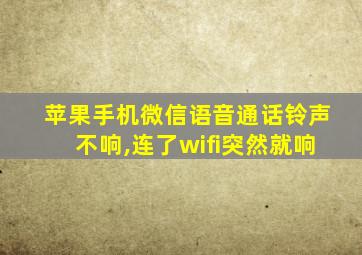 苹果手机微信语音通话铃声不响,连了wifi突然就响