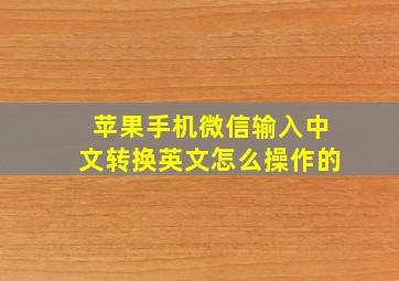 苹果手机微信输入中文转换英文怎么操作的