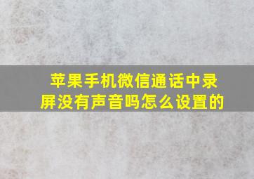 苹果手机微信通话中录屏没有声音吗怎么设置的