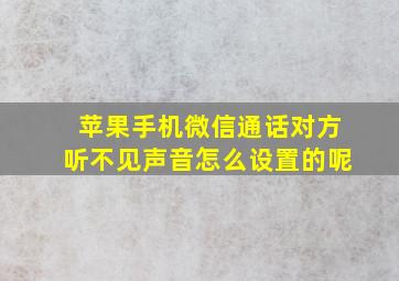 苹果手机微信通话对方听不见声音怎么设置的呢