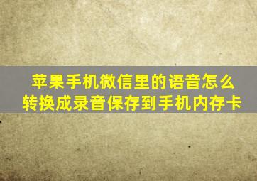 苹果手机微信里的语音怎么转换成录音保存到手机内存卡