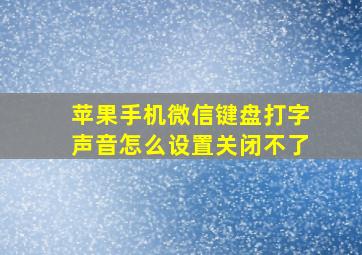 苹果手机微信键盘打字声音怎么设置关闭不了