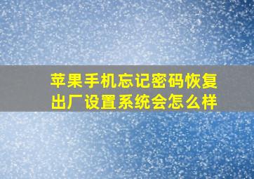 苹果手机忘记密码恢复出厂设置系统会怎么样