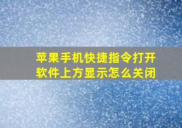 苹果手机快捷指令打开软件上方显示怎么关闭